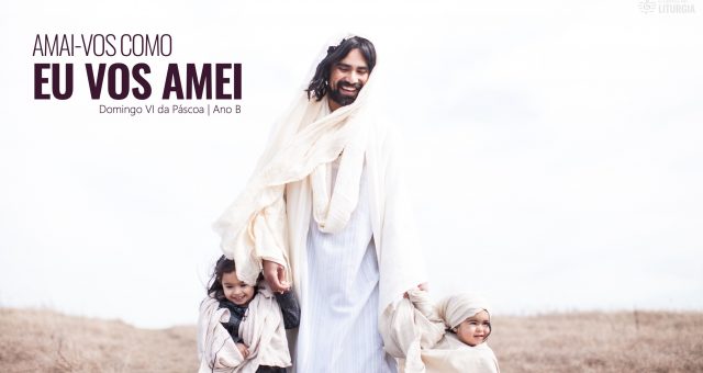 DOMINGO VI DA PÁSCOA | ANO B | 09 de maio de 2021