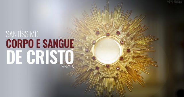 SOLENIDADE DO SANTÍSSIMO CORPO E SANGUE DE CRISTO  – 03 DE JUNHO DE 2021 | ANO B