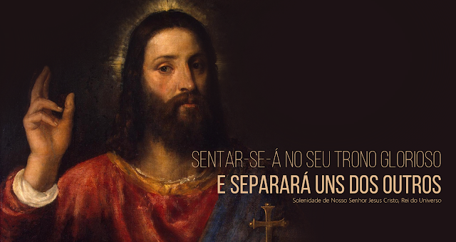SOLENIDADE DE N. S. JESUS CRISTO,  REI DO UNIVERSO – 21 de Novembro de 2021 | Ano B
