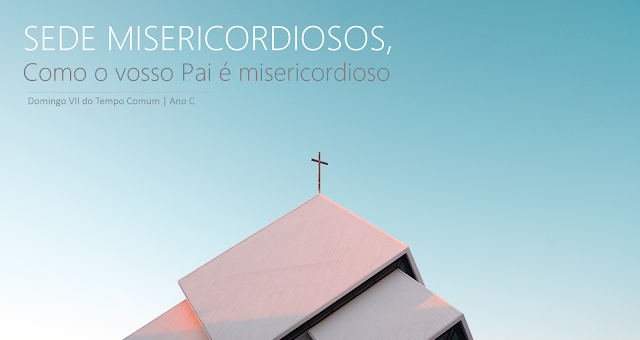 Domingo VII do Tempo Comum                                          – 20 de Fevereiro de 2022 | Ano C