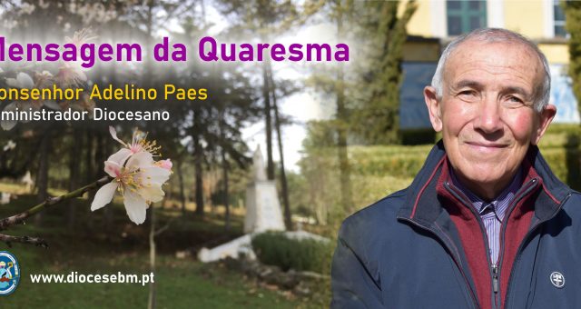 MENSAGEM DA QUARESMA                                                   – Administrador Diocesano Monsenhor Adelino Paes