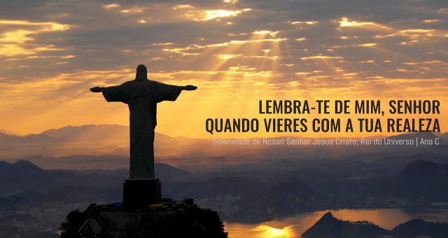 SOLENIDADE DE NOSSO SENHOR JESUS CRISTO, REI DO UNIVERSO                                                                    20 de Novembro 2022 | Ano C