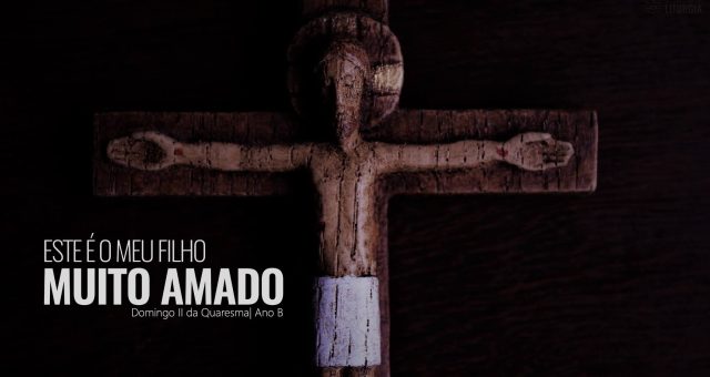 DOMINGO II DA QUARESMA – 25 DE FEVEREIRO DE 2024 | ANO B