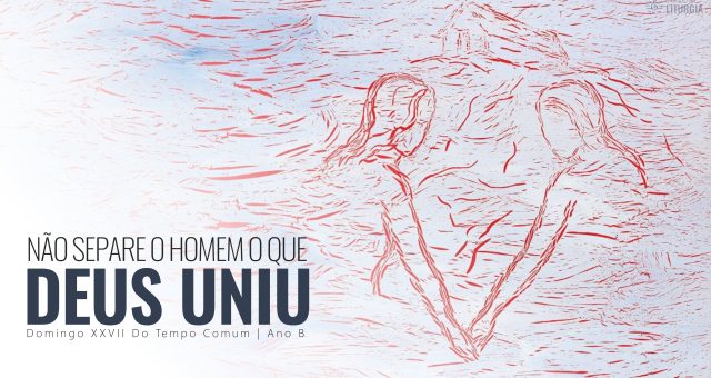 DOMINGO XXVII DO TEMPO COMUM                                 – Ano B – 06 de Outubro de 2024