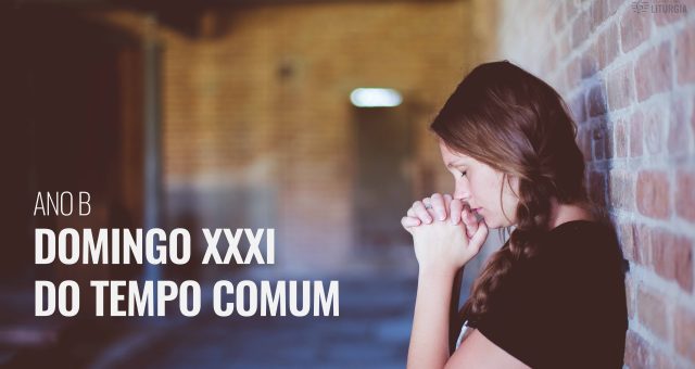 XXXI Domingo do Tempo Comum                                           -Ano B –  03 de novembro de 2024.
