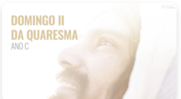 II Domingo da Quaresma                                           16 de março de 2025 | Ano C                               “Este é o meu Filho muito amado, escutai-O”!